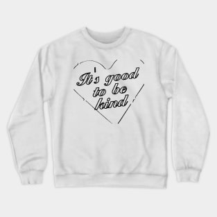 ITS GOOD TO BE KIND Crewneck Sweatshirt